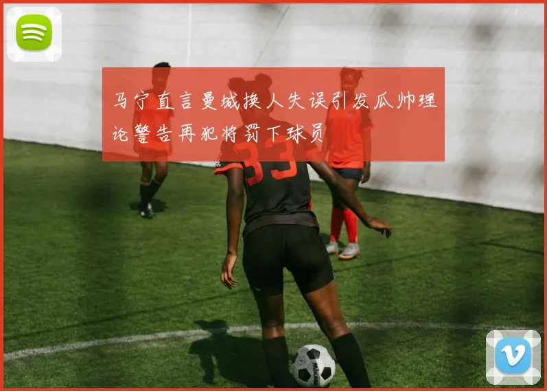 马宁直言曼城换人失误引发瓜帅理论警告再犯将罚下球员