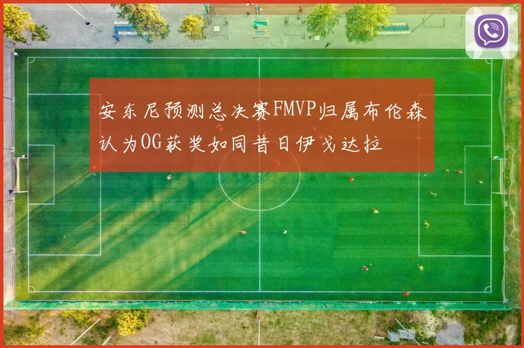安东尼预测总决赛FMVP归属布伦森认为OG获奖如同昔日伊戈达拉